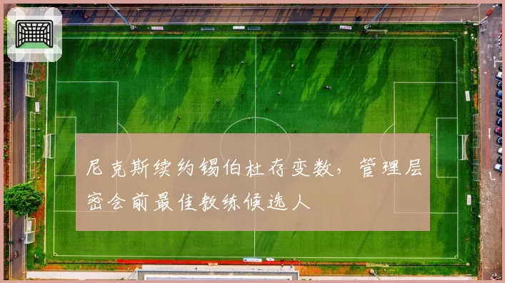 尼克斯续约锡伯杜存变数，管理层密会前最佳教练候选人